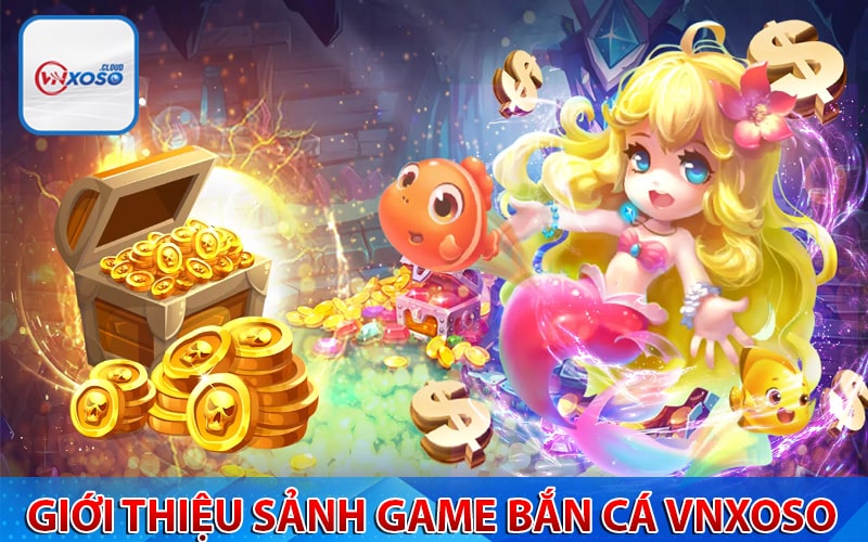 Giới thiệu sảnh game bắn cá vnxoso 