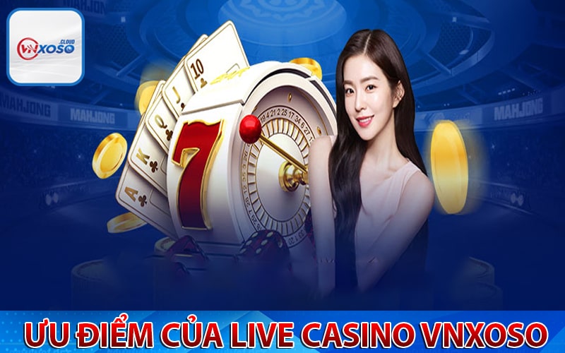 Những ưu điểm hấp dẫn của sảnh live casino vnxoso