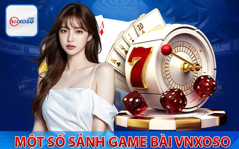 Một số sảnh game bài vnxoso hấp dẫn nhất hiện nay 