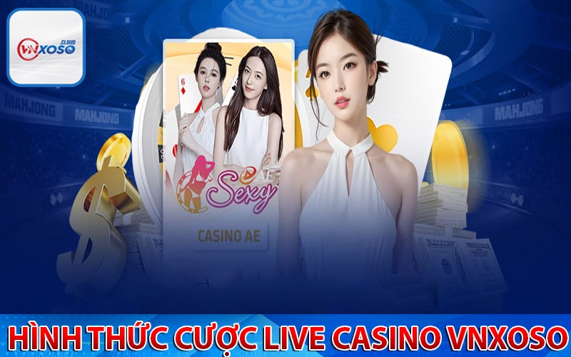 Các hình thức cá cược live casino vnxoso hấp dẫn 